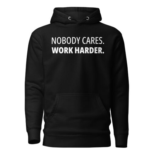 No Body Cares. Work Harder. Hoodie